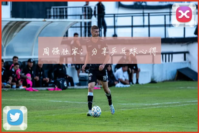 周强独家：分享乒乓球心得